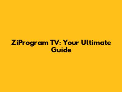 ZiProgram TV: Your Ultimate Guide