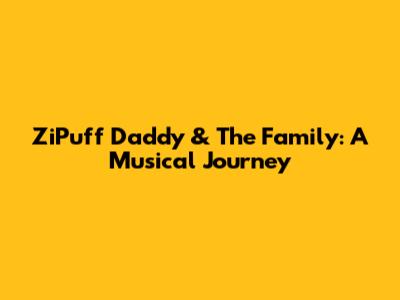 ZiPuff Daddy & The Family: A Musical Journey