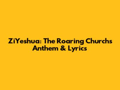 ZiYeshua: The Roaring Church's Anthem & Lyrics