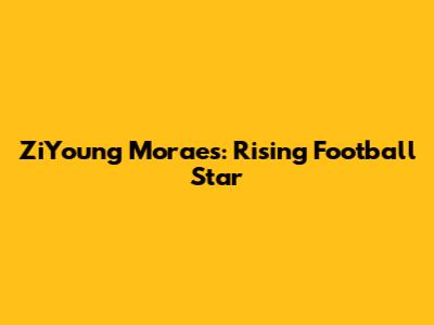 ZiYoung Moraes: Rising Football Star