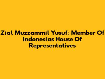 Zial Muzzammil Yusuf: Member Of Indonesia's House Of Representatives
