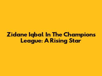 Zidane Iqbal In The Champions League: A Rising Star