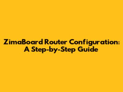 ZimaBoard Router Configuration: A Step-by-Step Guide