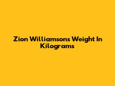 Zion Williamson's Weight In Kilograms
