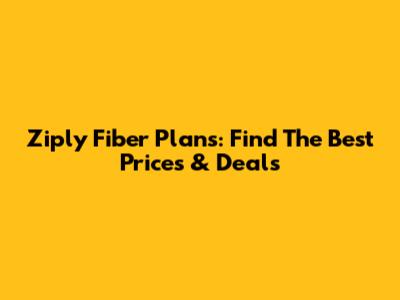 Ziply Fiber Plans: Find The Best Prices & Deals