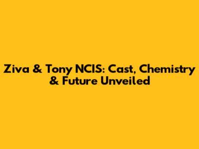 Ziva & Tony NCIS: Cast, Chemistry & Future Unveiled