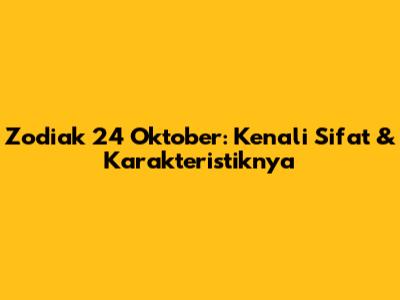 Zodiak 24 Oktober: Kenali Sifat & Karakteristiknya