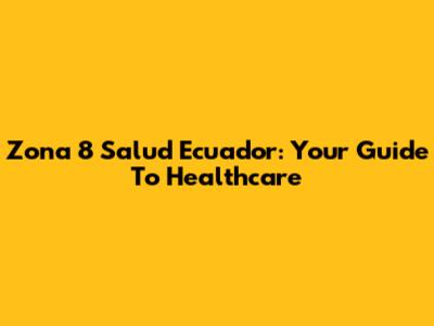 Zona 8 Salud Ecuador: Your Guide To Healthcare