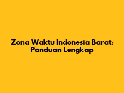 Zona Waktu Indonesia Barat: Panduan Lengkap
