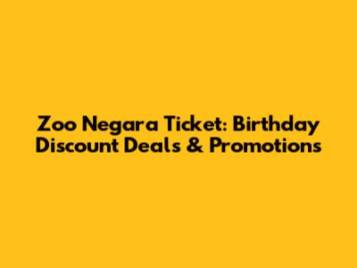 Zoo Negara Ticket: Birthday Discount Deals & Promotions