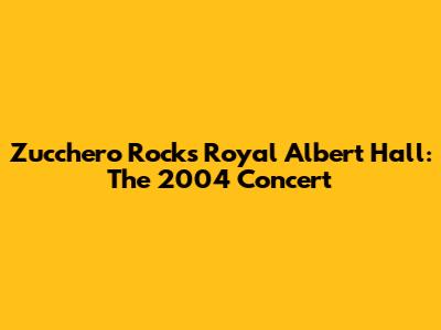Zucchero Rocks Royal Albert Hall: The 2004 Concert