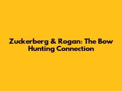 Zuckerberg & Rogan: The Bow Hunting Connection