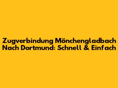 Zugverbindung Mönchengladbach Nach Dortmund: Schnell & Einfach