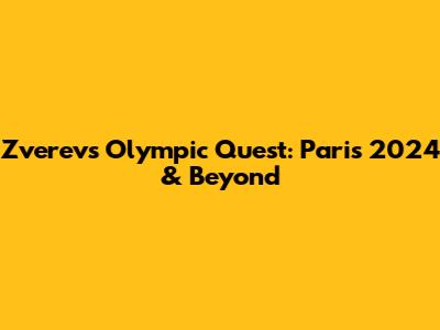 Zverev's Olympic Quest: Paris 2024 & Beyond