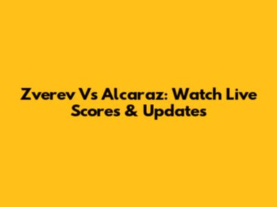 Zverev Vs Alcaraz: Watch Live Scores & Updates